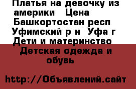 Платья на девочку из америки › Цена ­ 300 - Башкортостан респ., Уфимский р-н, Уфа г. Дети и материнство » Детская одежда и обувь   